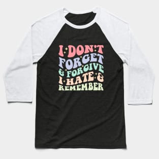 I Don't Forget & Forgive I Hate & Remember Baseball T-Shirt